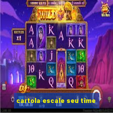 cartola escale seu time